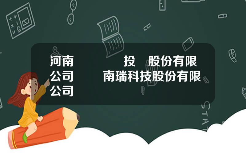 河南銀鴿實業投資股份有限公司 國電南瑞科技股份有限公司